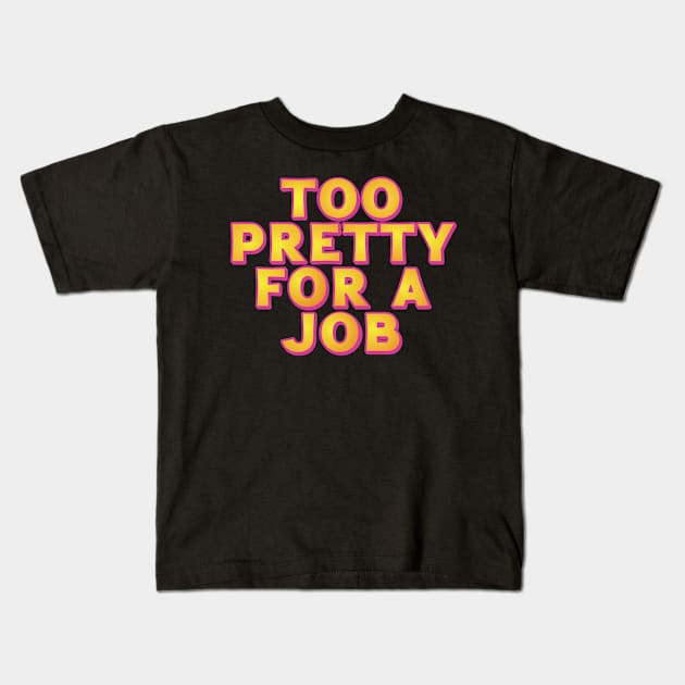 Too Pretty For A Job Kids T-Shirt by Trendsdk